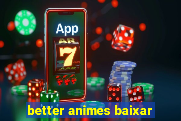 better animes baixar